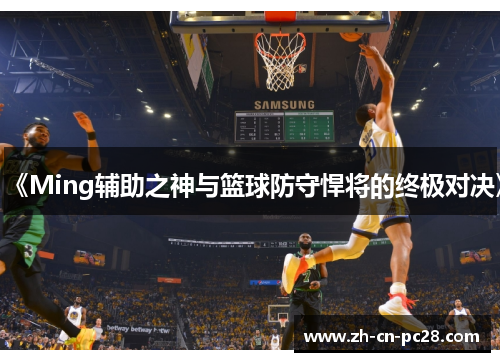 《Ming辅助之神与篮球防守悍将的终极对决》