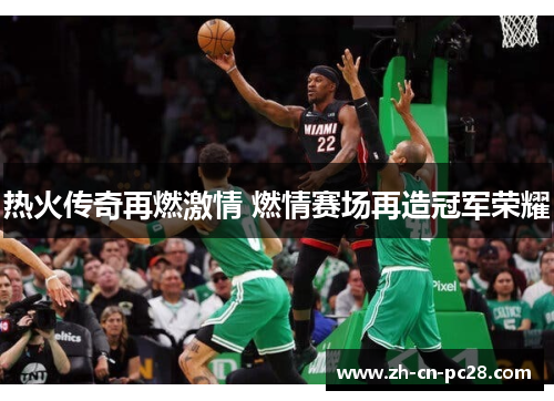 热火传奇再燃激情 燃情赛场再造冠军荣耀