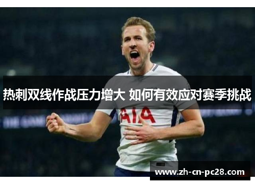 热刺双线作战压力增大 如何有效应对赛季挑战