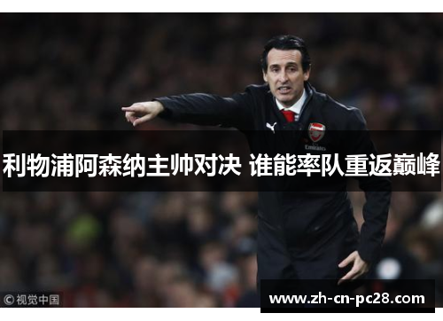 利物浦阿森纳主帅对决 谁能率队重返巅峰