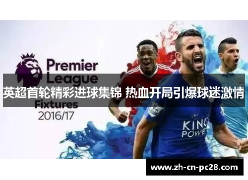 英超首轮精彩进球集锦 热血开局引爆球迷激情