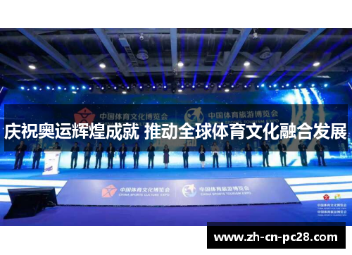 庆祝奥运辉煌成就 推动全球体育文化融合发展